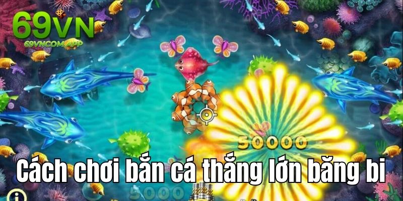 Cách bắn cá thắng lớn bằng thủ thuật băng bi  