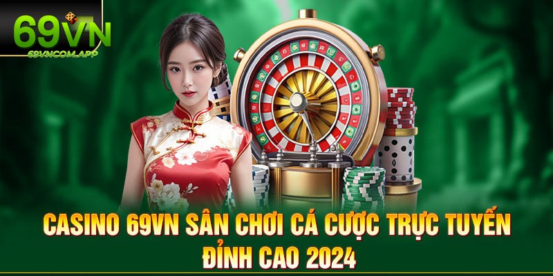 Casino 69vn - Thiên Đường Giải Trí Đẳng Cấp Quốc Tế