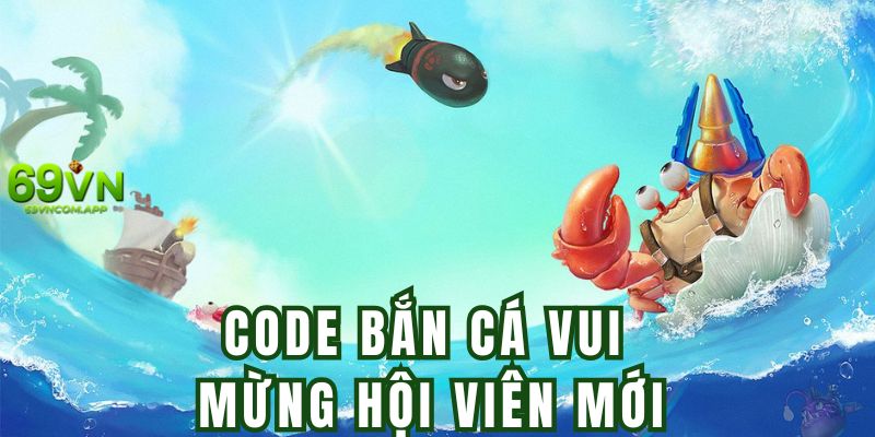 Code bắn cá vui mừng người mới với mức thưởng cực lớn 